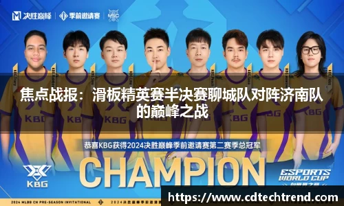 焦点战报：滑板精英赛半决赛聊城队对阵济南队的巅峰之战