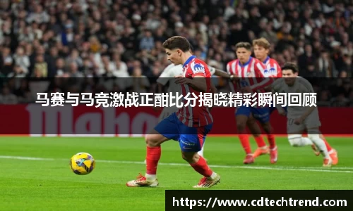 马赛与马竞激战正酣比分揭晓精彩瞬间回顾
